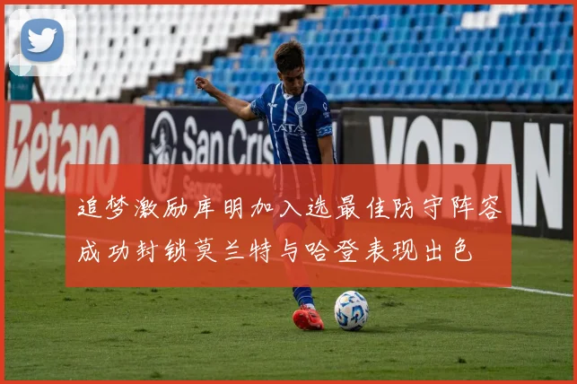 追梦激励库明加入选最佳防守阵容成功封锁莫兰特与哈登表现出色